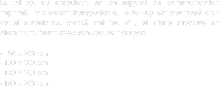 Le roll-up, ou enrouleur, est un support de communication imprimé. Facilement transportable, le roll-up est composé d'un visuel enroulable, classé anti-feu M1, et d'une structure en aluminium, fourni avec son sac de transport.

  85 x 200 cm
100 x 200 cm
120 x 200 cm
150 x 200 cm...