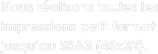 Nous réalisons toutes les impressions petit format jusqu’au SRA3 (45x32).