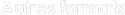 Autres formats
